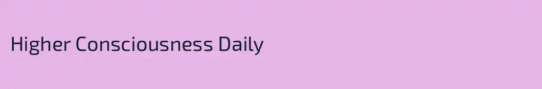 Higher Consciousness Daily